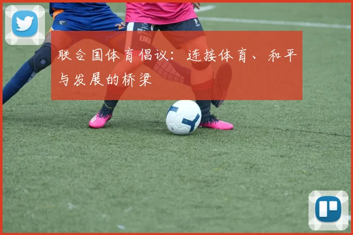联合国体育倡议:连接体育、和平与发展的桥梁